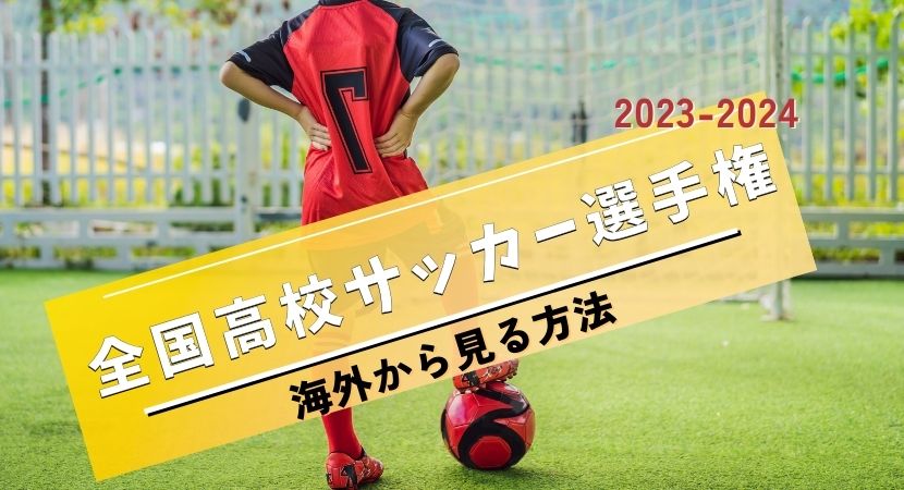 【2023-2024】第102回高校サッカー選手権を海外から見る方法