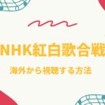 【生放送・見逃し配信】第74回NHK紅白歌合戦2023を海外から見る